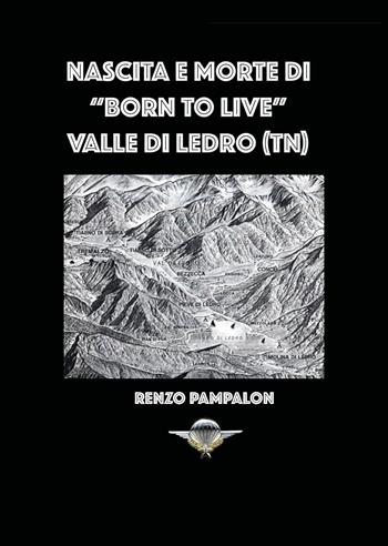 Nascita e morte di «Born to live». Valle di Ledro (TN) - Renzo Pampalon - Libro Youcanprint 2018 | Libraccio.it