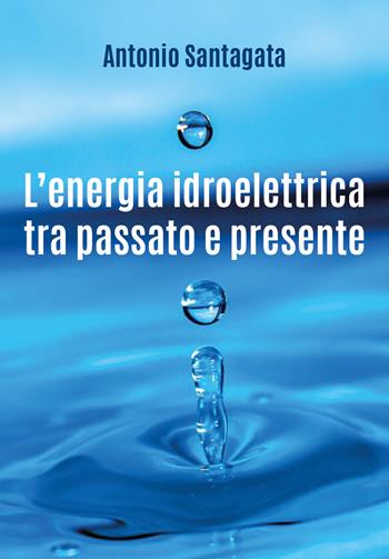 L' energia idroelettrica tra passato e presente - Antonio Santagata - Libro Youcanprint 2018 | Libraccio.it