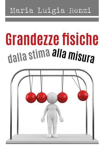 Grandezze fisiche dalla stima alla misura - Maria Luigia Renzi - Libro Youcanprint 2018 | Libraccio.it