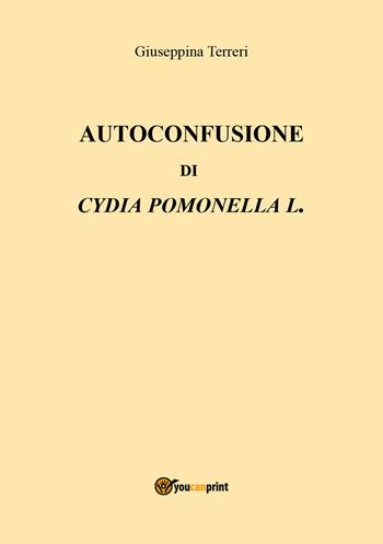 Autoconfusione di Cydia Pomonella L. - Giuseppina Terreri - Libro Youcanprint 2018 | Libraccio.it