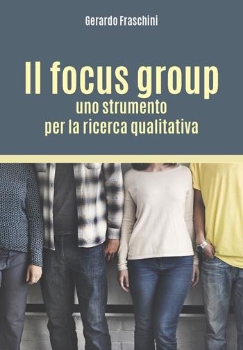 Il focus group: uno strumento per la ricerca qualitativa - Gerardo Fraschini - Libro Youcanprint 2018 | Libraccio.it