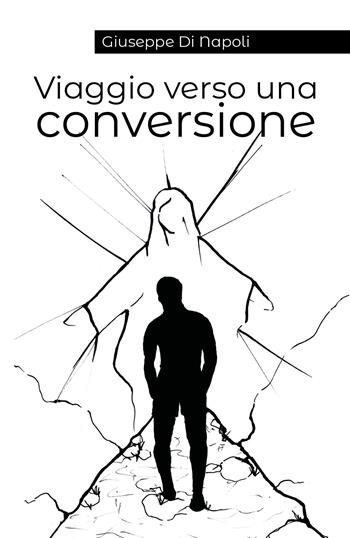 Viaggio verso una conversione - Giuseppe Di Napoli - Libro Youcanprint 2018 | Libraccio.it