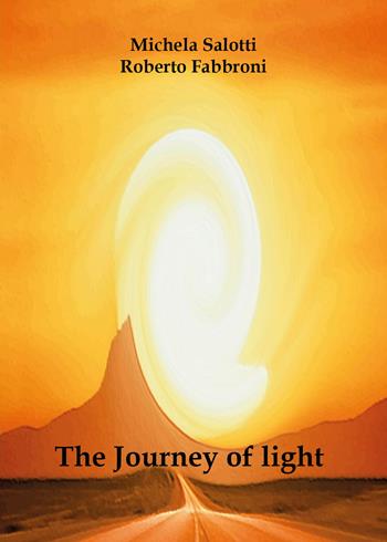 The journey of light - Roberto Fabbroni, Michela Salotti - Libro Youcanprint 2018 | Libraccio.it