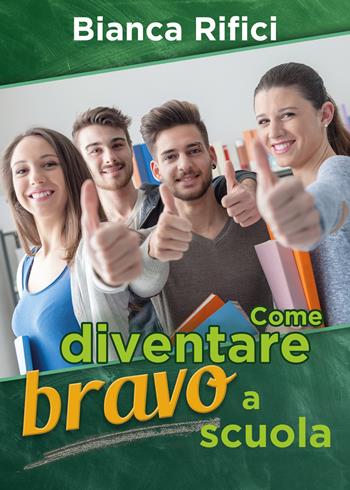 Come diventare bravo a scuola - Bianca Rifici - Libro Youcanprint 2018 | Libraccio.it