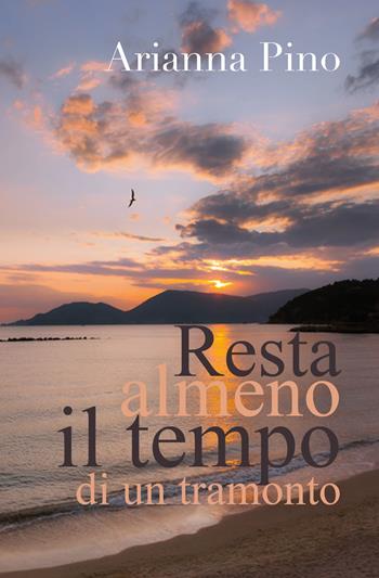 Resta almeno il tempo di un tramonto - Arianna Pino - Libro Youcanprint 2018 | Libraccio.it