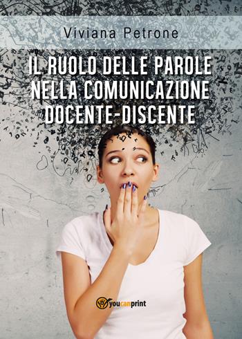 Il ruolo delle parole nella comunicazione docente-discente - Viviana Petrone - Libro Youcanprint 2018 | Libraccio.it