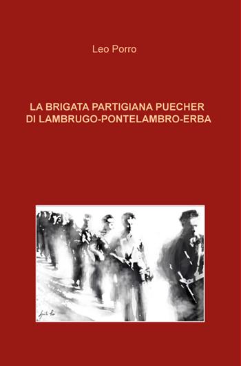 La brigata partigiana Puecher di Lambrugo-Pontelambro-Erba - Leo Porro - Libro Youcanprint 2018 | Libraccio.it