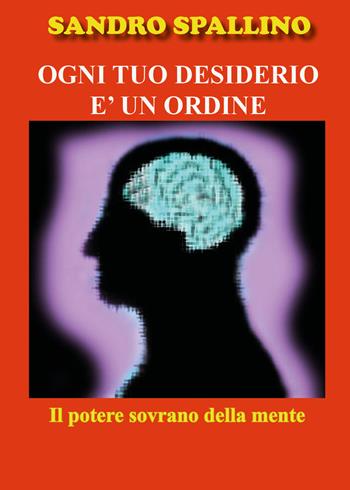 Ogni tuo desiderio è un ordine - Sandro Spallino - Libro Youcanprint 2018 | Libraccio.it