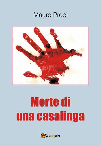 Morte di una casalinga - Mauro Proci - Libro Youcanprint 2018 | Libraccio.it