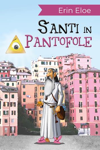 Santi in pantofole - Erin Eloe - Libro Youcanprint 2018 | Libraccio.it