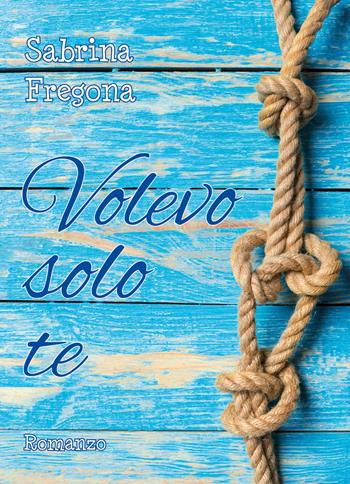Volevo solo te - Sabrina Fregona - Libro Youcanprint 2018 | Libraccio.it