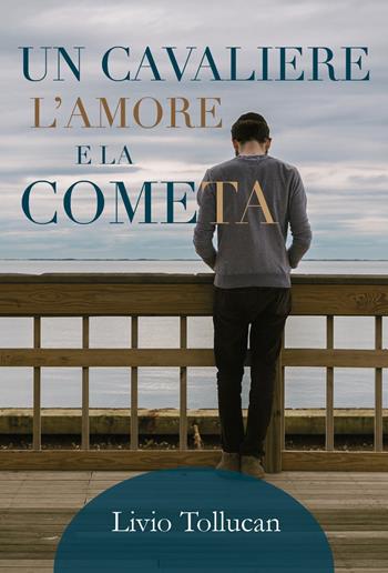 Un cavaliere, l'amore e la cometa - Livio Tollucan - Libro Youcanprint 2018 | Libraccio.it