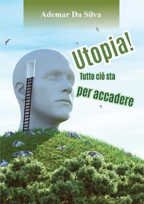 Utopia! Tutto ciò sta per accadere - Ademar Da Silva - Libro Youcanprint 2018 | Libraccio.it