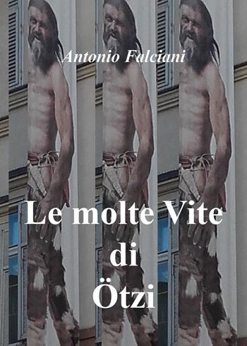 Le molte vite di Ötzi - Antonio Falciani - Libro Youcanprint 2018 | Libraccio.it