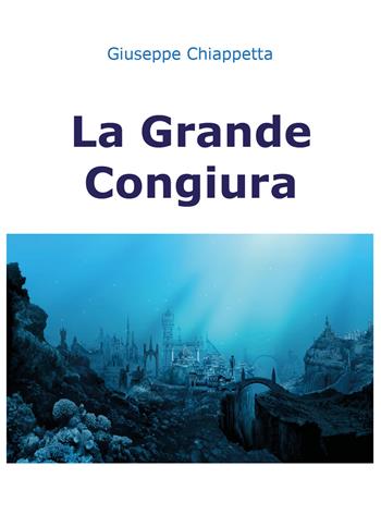 La grande congiura - Giuseppe Chiappetta - Libro Youcanprint 2018 | Libraccio.it