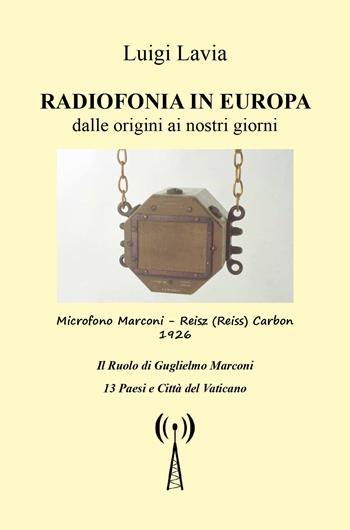 Radiofonia in Europa dalle origini ai nostri giorni - Luigi Lavia - Libro Youcanprint 2018 | Libraccio.it