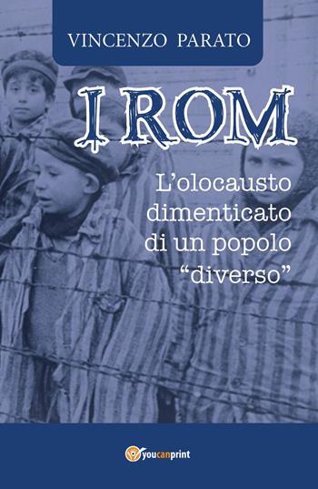 I rom. L'olocausto dimenticato di un popolo «diverso» - Enzo Parato - Libro Youcanprint 2018 | Libraccio.it