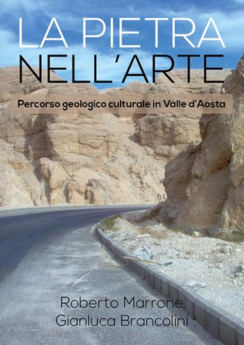 La pietra nell'arte. Percorso geologico culturale in Valle d'Aosta - Roberto Marrone, Gianluca Brancolini - Libro Youcanprint 2018 | Libraccio.it