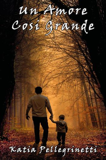 Un amore così grande - Katia Pellegrinetti - Libro Youcanprint 2018 | Libraccio.it