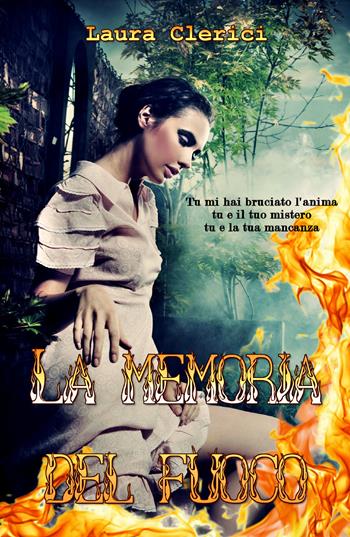 La memoria del fuoco - Laura Clerici - Libro Youcanprint 2018 | Libraccio.it