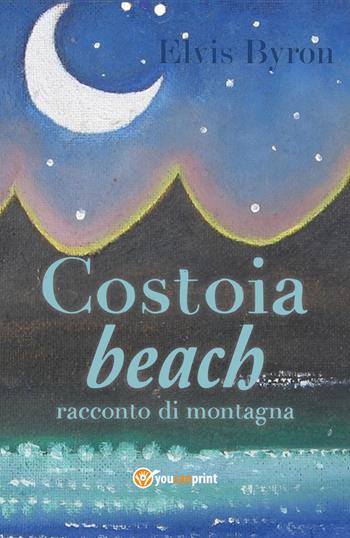 Costoia beach. Racconto di montagna - Elvis Byron - Libro Youcanprint 2018 | Libraccio.it