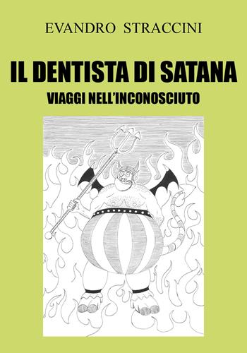 Il dentista di Satana. Viaggi nell'inconosciuto - Evandro Straccini - Libro Youcanprint 2018 | Libraccio.it