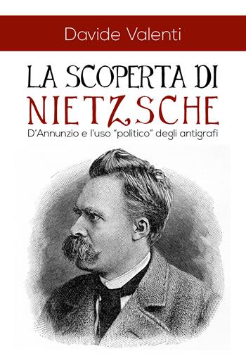 La scoperta di Nietzsche. D'Annunzio e l'uso «politico» degli antigrafi - Davide Valenti - Libro Youcanprint 2018 | Libraccio.it