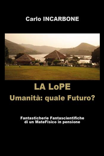 La LoPE. Umanità: quale futuro? - Carlo Incarbone - Libro Youcanprint 2018 | Libraccio.it