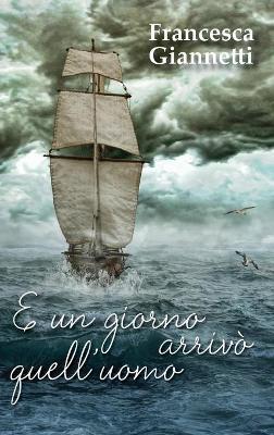 E un giorno arrivò quell'uomo - Francesca Giannetti - Libro Youcanprint 2018 | Libraccio.it