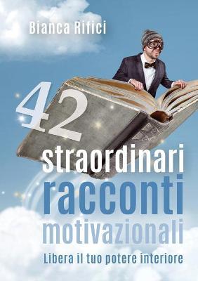 42 straordinari racconti motivazionali - Bianca Rifici - Libro Youcanprint 2018 | Libraccio.it