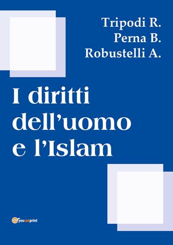 I diritti dell'uomo e l'islam - R. Tripodi, B. Perna, A. Robustelli - Libro Youcanprint 2018 | Libraccio.it