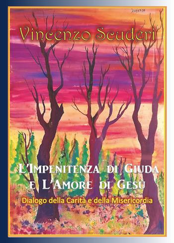 L' impenitenza di Giuda e l'amore di Gesù. Dialogo della carità e della misericordia - Vincenzo Scuderi - Libro Youcanprint 2018 | Libraccio.it