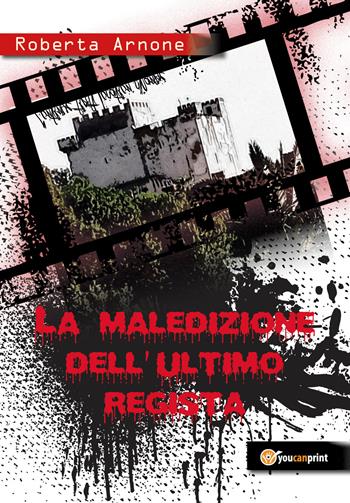 La maledizione dell'ultimo regista - Roberta Arnone - Libro Youcanprint 2018 | Libraccio.it