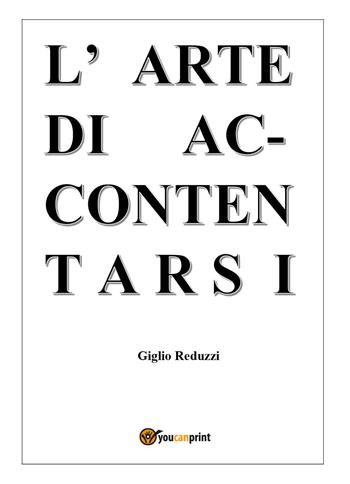 L' arte di accontentarsi - Giglio Reduzzi - Libro Youcanprint 2018 | Libraccio.it