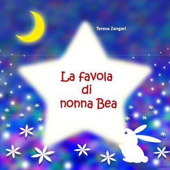 La favola di nonna Bea - Teresa Zangari - Libro Youcanprint 2018 | Libraccio.it