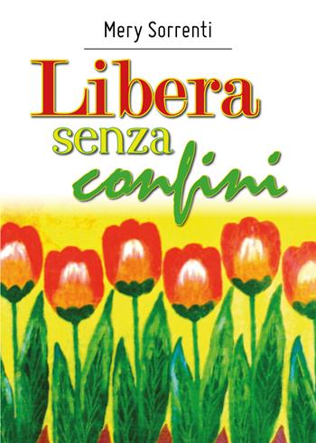 Libera senza confini - Mery Sorrenti - Libro Youcanprint 2018 | Libraccio.it