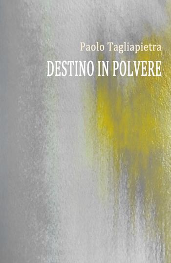 Destino in polvere - Paolo Tagliapietra - Libro Youcanprint 2018 | Libraccio.it