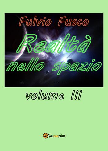 Realtà nello spazio. Vol. 3 - Fulvio Fusco - Libro Youcanprint 2018 | Libraccio.it