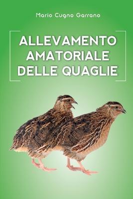 Allevamento delle quaglie - Mario Cugno Garrano - Libro Youcanprint 2018 | Libraccio.it