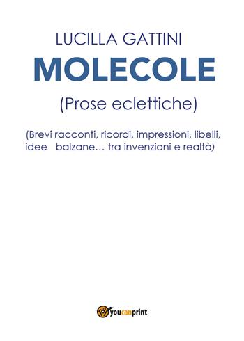 Molecole (prose eclettiche) - Lucilla Gattini - Libro Youcanprint 2018 | Libraccio.it