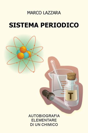 Sistema periodico. Autobiografia elementare di un chimico - Marco Lazzara - Libro Youcanprint 2018 | Libraccio.it