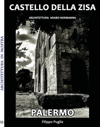 Castello della Zisa. Architettura in mostra. Ediz. illustrata - Filippo Puglia - Libro Youcanprint 2018 | Libraccio.it