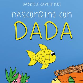 Nascondino con Dada. Ediz. illustrata - Gabriele Carpinteri - Libro Youcanprint 2018 | Libraccio.it