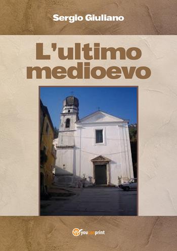 L' ultimo medioevo - Sergio Giuliano - Libro Youcanprint 2018 | Libraccio.it