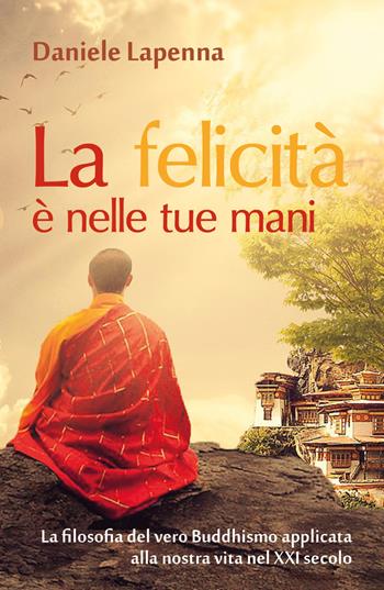 La felicità è nelle tue mani - Daniele Lapenna - Libro Youcanprint 2018 | Libraccio.it