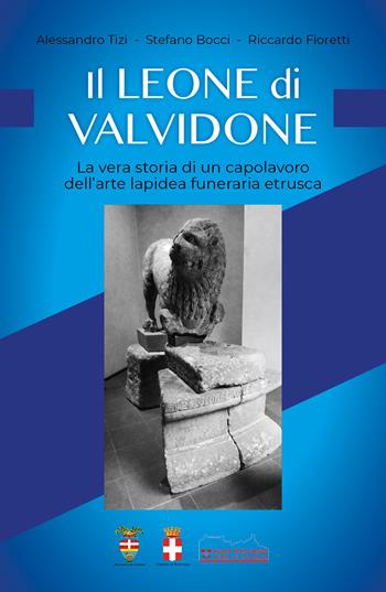 Il leone di Valvidone. La vera storia di un capolavoro dell'are lapidea funerari etrusca - Alessandro Tizi, Stefano Bocci, Riccardo Fioretti - Libro Youcanprint 2018 | Libraccio.it