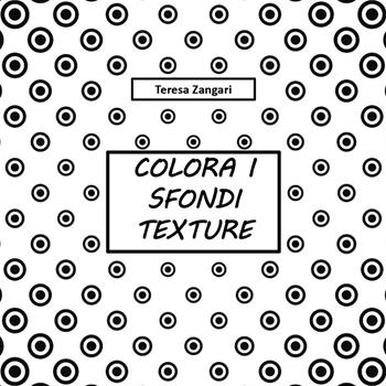 Colora i sfondi texture - Teresa Zangari - Libro Youcanprint 2018 | Libraccio.it