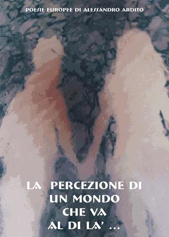 La percezione di un mondo che va al di là... - Alessandro Ardito - Libro Youcanprint 2018 | Libraccio.it