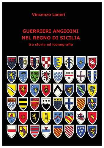 Guerrieri angioini nel Regno di Sicilia tra storia ed iconografia - Vincenzo Laneri - Libro Youcanprint 2018 | Libraccio.it