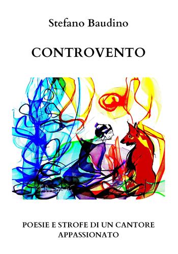 Controvento. Poesie e strofe di un cantore appassionato - Stefano Baudino - Libro Youcanprint 2018 | Libraccio.it